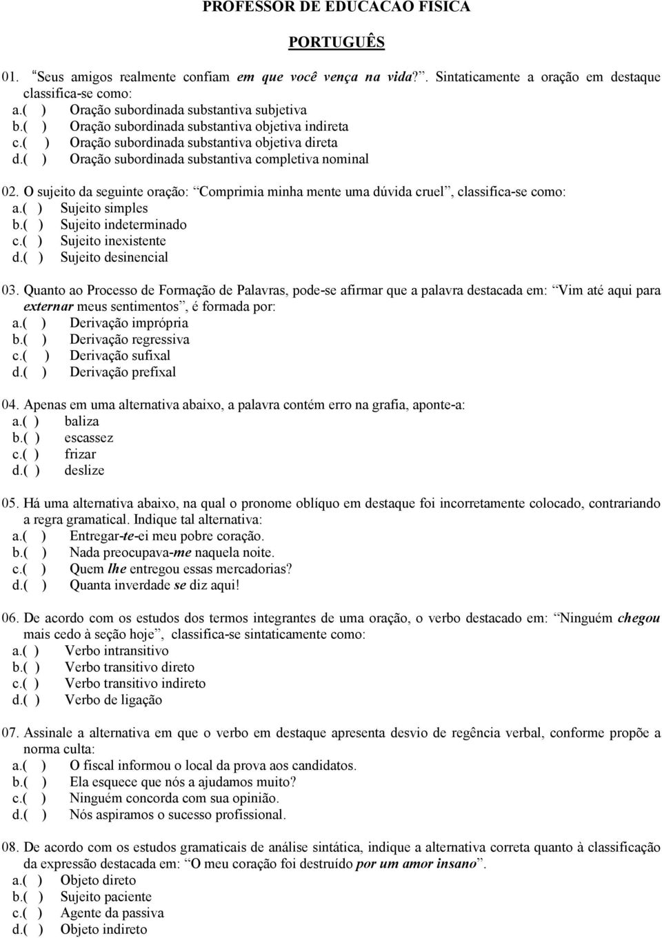 ( ) Oração subordinada substantiva completiva nominal 02. O sujeito da seguinte oração: Comprimia minha mente uma dúvida cruel, classifica-se como: a.( ) Sujeito simples b.( ) Sujeito indeterminado c.