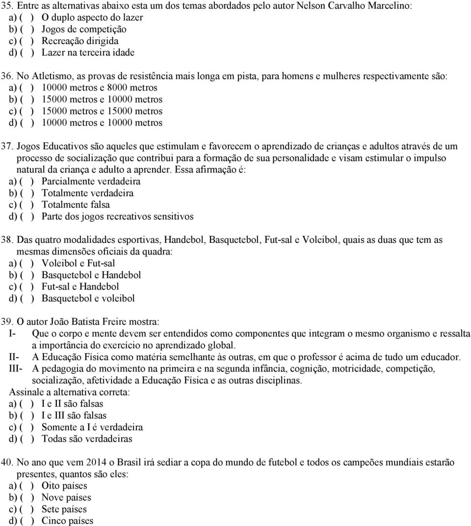 No Atletismo, as provas de resistência mais longa em pista, para homens e mulheres respectivamente são: a) ( ) 10000 metros e 8000 metros b) ( ) 15000 metros e 10000 metros c) ( ) 15000 metros e