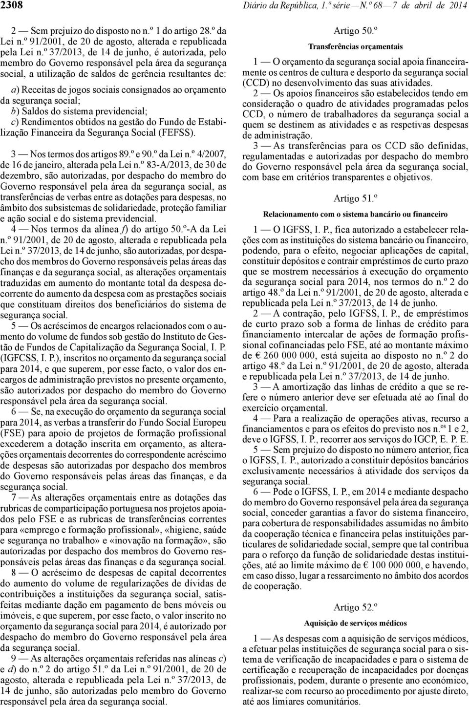 ao orçamento da segurança social; b) Saldos do sistema previdencial; c) Rendimentos obtidos na gestão do Fundo de Estabilização Financeira da Segurança Social (FEFSS). 3 Nos termos dos artigos 89.