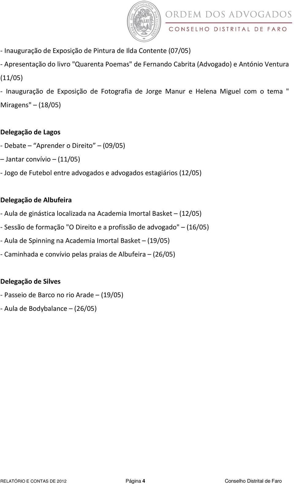 estagiários (12/05) Delegação de Albufeira - Aula de ginástica localizada na Academia Imortal Basket (12/05) - Sessão de formação "O Direito e a profissão de advogado" (16/05) - Aula de Spinning na