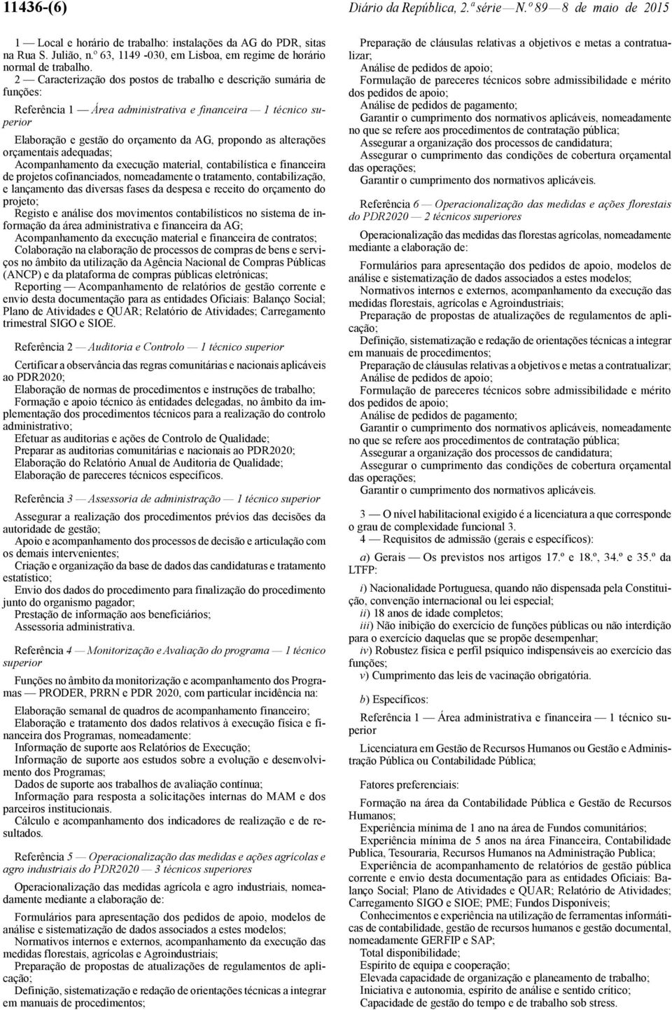 2 Caracterização dos postos de trabalho e descrição sumária de funções: Referência 1 Área administrativa e financeira 1 técnico superior Elaboração e gestão do orçamento da AG, propondo as alterações