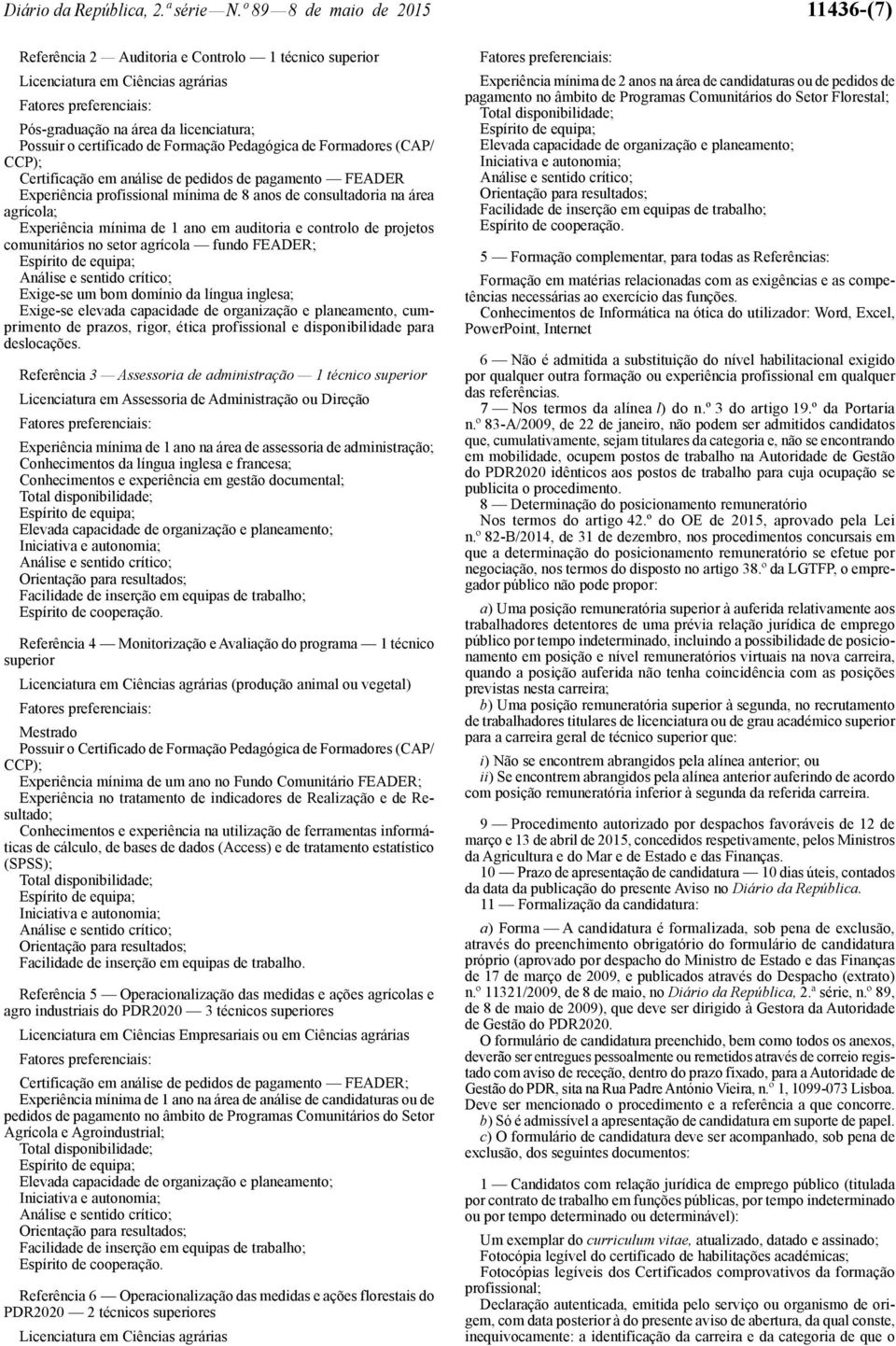 Pedagógica de Formadores (CAP/ CCP); Certificação em análise de pedidos de pagamento FEADER Experiência profissional mínima de 8 anos de consultadoria na área agrícola; Experiência mínima de 1 ano em