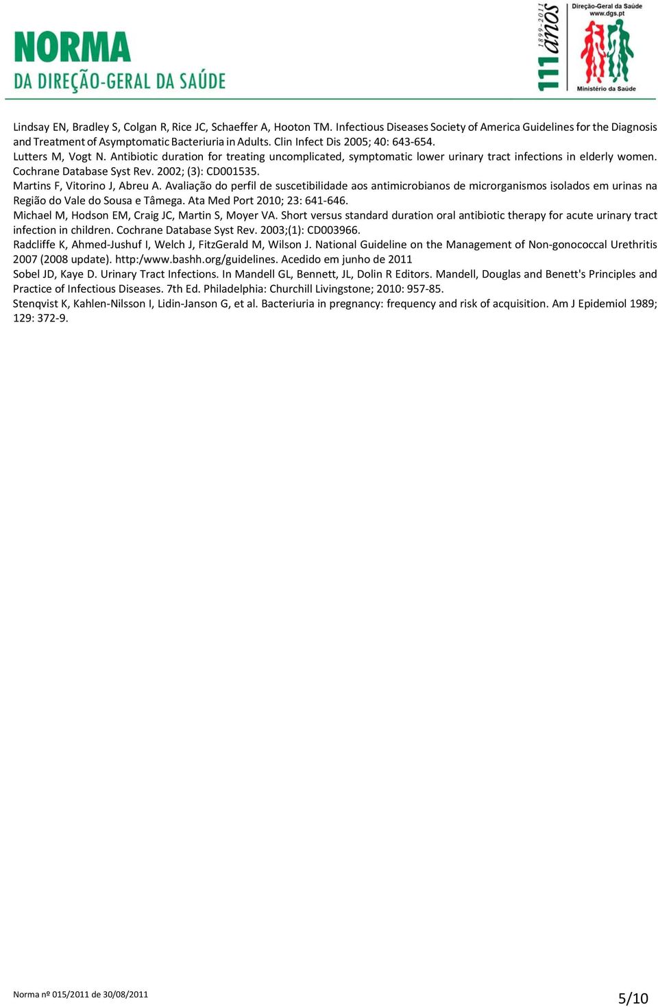 2002; (3): CD001535. Martins F, Vitorino J, Abreu A. Avaliação do perfil de suscetibilidade aos antimicrobianos de microrganismos isolados em urinas na Região do Vale do Sousa e Tâmega.