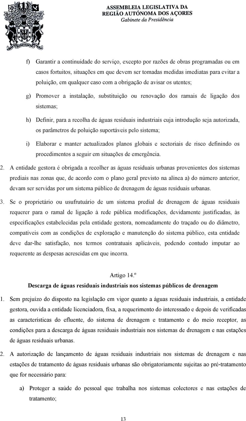 seja autorizada, os parâmetros de poluição suportáveis pelo sistema; i) Elaborar e manter actualizados planos globais e sectoriais de risco definindo os procedimentos a seguir em situações de