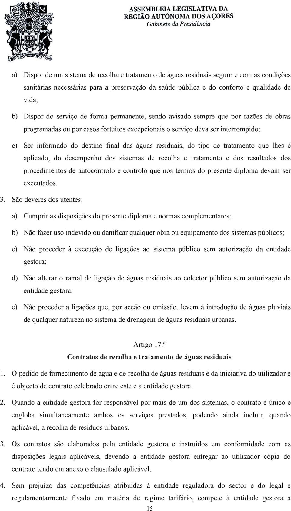 residuais, do tipo de tratamento que lhes é aplicado, do desempenho dos sistemas de recolha e tratamento e dos resultados dos procedimentos de autocontrolo e controlo que nos termos do presente