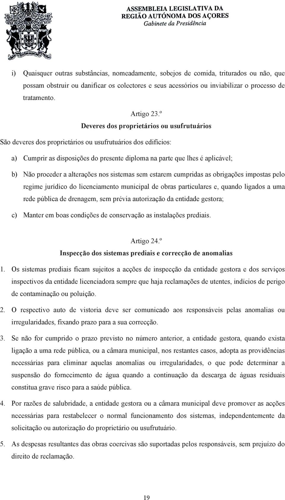 º Deveres dos proprietários ou usufrutuários São deveres dos proprietários ou usufrutuários dos edifícios: a) Cumprir as disposições do presente diploma na parte que lhes é aplicável; b) Não proceder