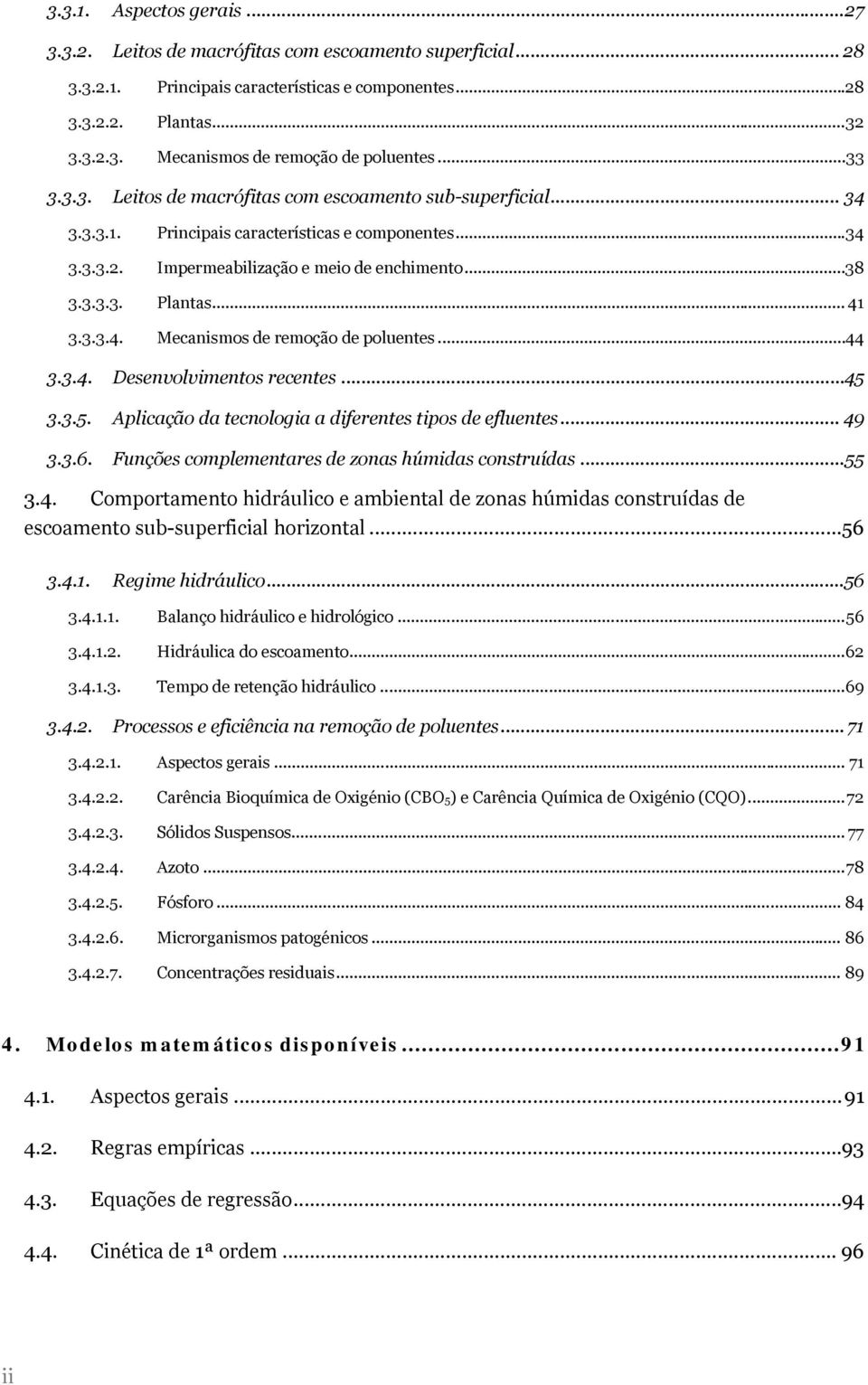 .. 41 3.3.3.4. Mecanismos de remoção de poluentes...44 3.3.4. Desenvolvimentos recentes...45 3.3.5. Aplicação da tecnologia a diferentes tipos de efluentes... 49 3.3.6.