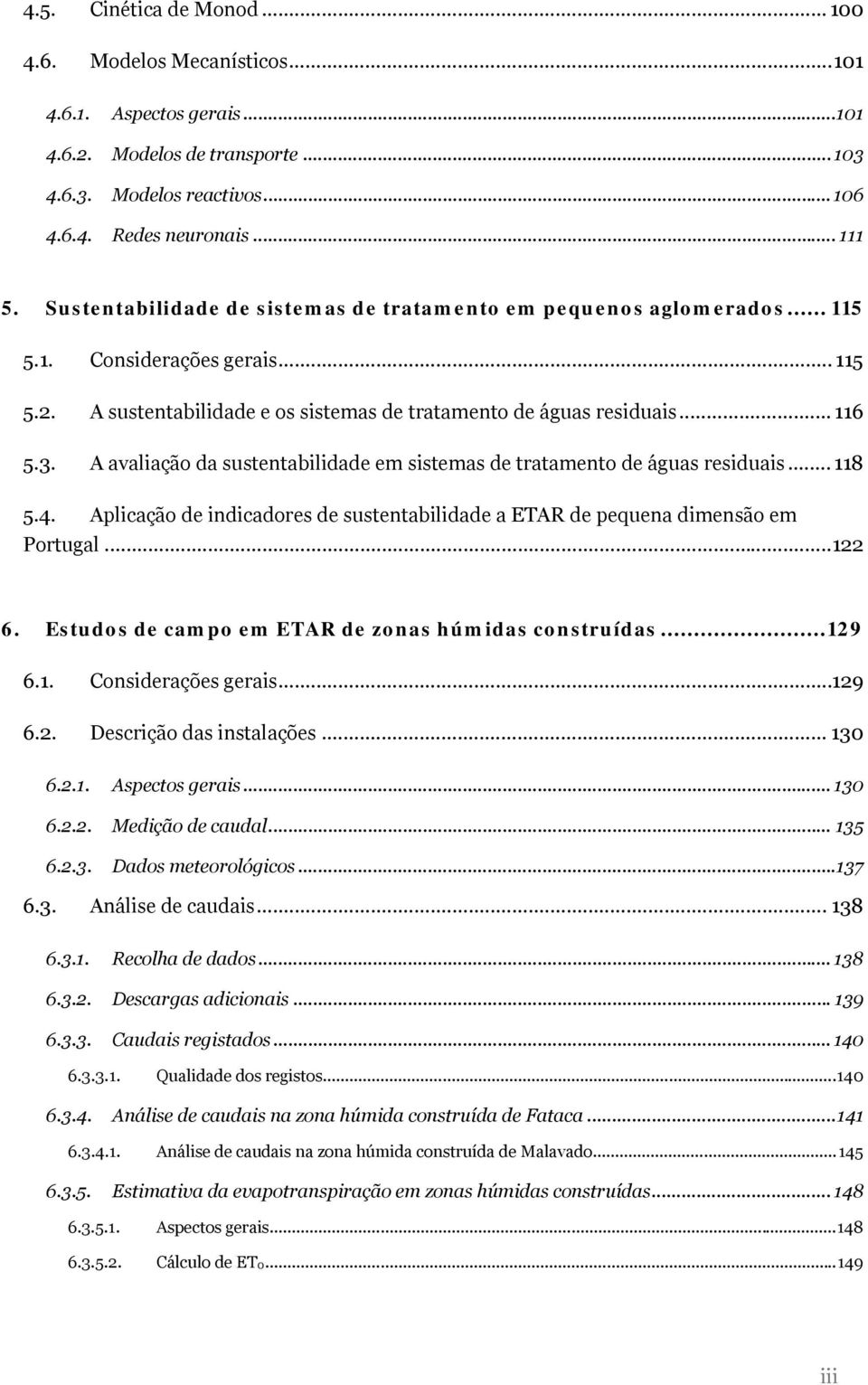 A avaliação da sustentabilidade em sistemas de tratamento de águas residuais...118 5.4. Aplicação de indicadores de sustentabilidade a ETAR de pequena dimensão em Portugal...122 6.