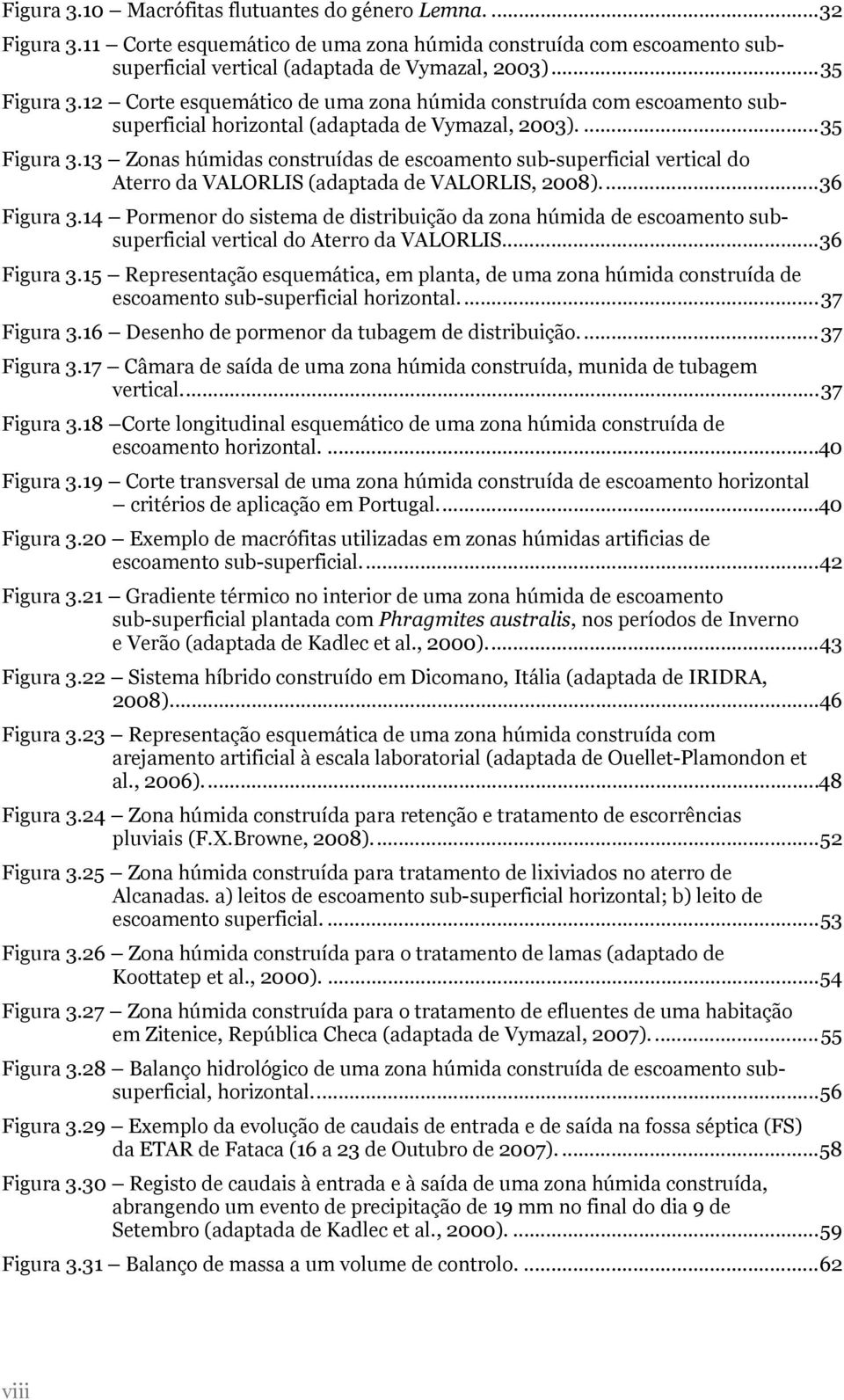 13 Zonas húmidas construídas de escoamento sub-superficial vertical do Aterro da VALORLIS (adaptada de VALORLIS, 2008)...36 Figura 3.