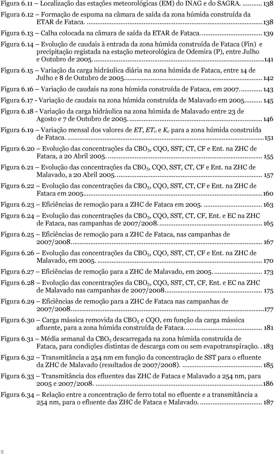 15 Variação da carga hidráulica diária na zona húmida de Fataca, entre 14 de Julho e 8 de Outubro de 2005... 142 Figura 6.16 Variação de caudais na zona húmida construída de Fataca, em 2007.