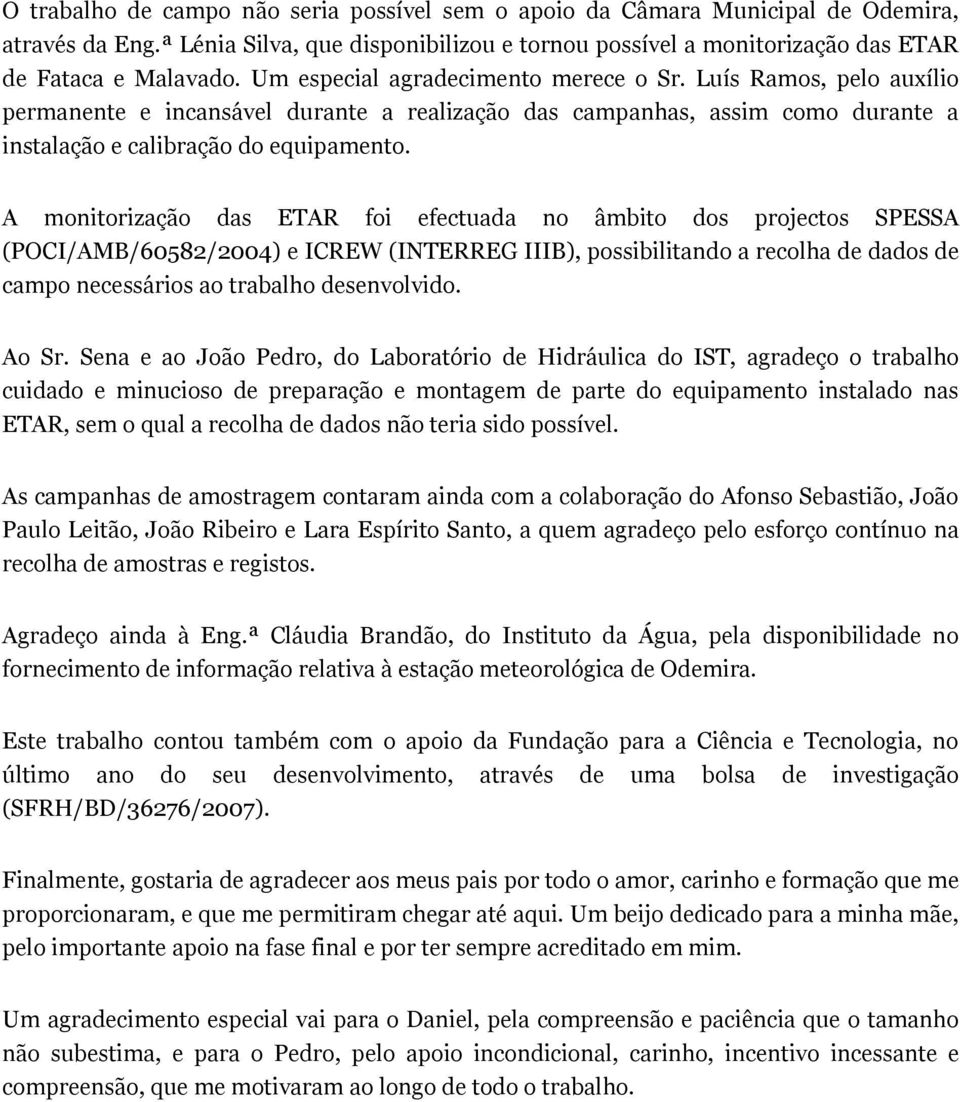 A monitorização das ETAR foi efectuada no âmbito dos projectos SPESSA (POCI/AMB/60582/2004) e ICREW (INTERREG IIIB), possibilitando a recolha de dados de campo necessários ao trabalho desenvolvido.