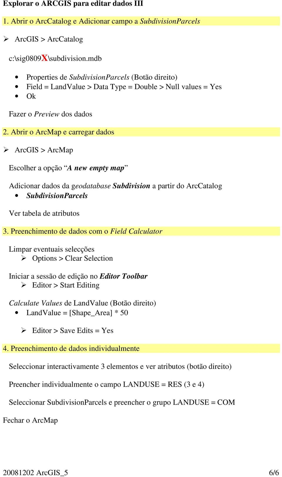 Abrir o ArcMap e carregar dados Escolher a opção A new empty map Adicionar dados da geodatabase Subdivision a partir do ArcCatalog SubdivisionParcels Ver tabela de atributos 3.