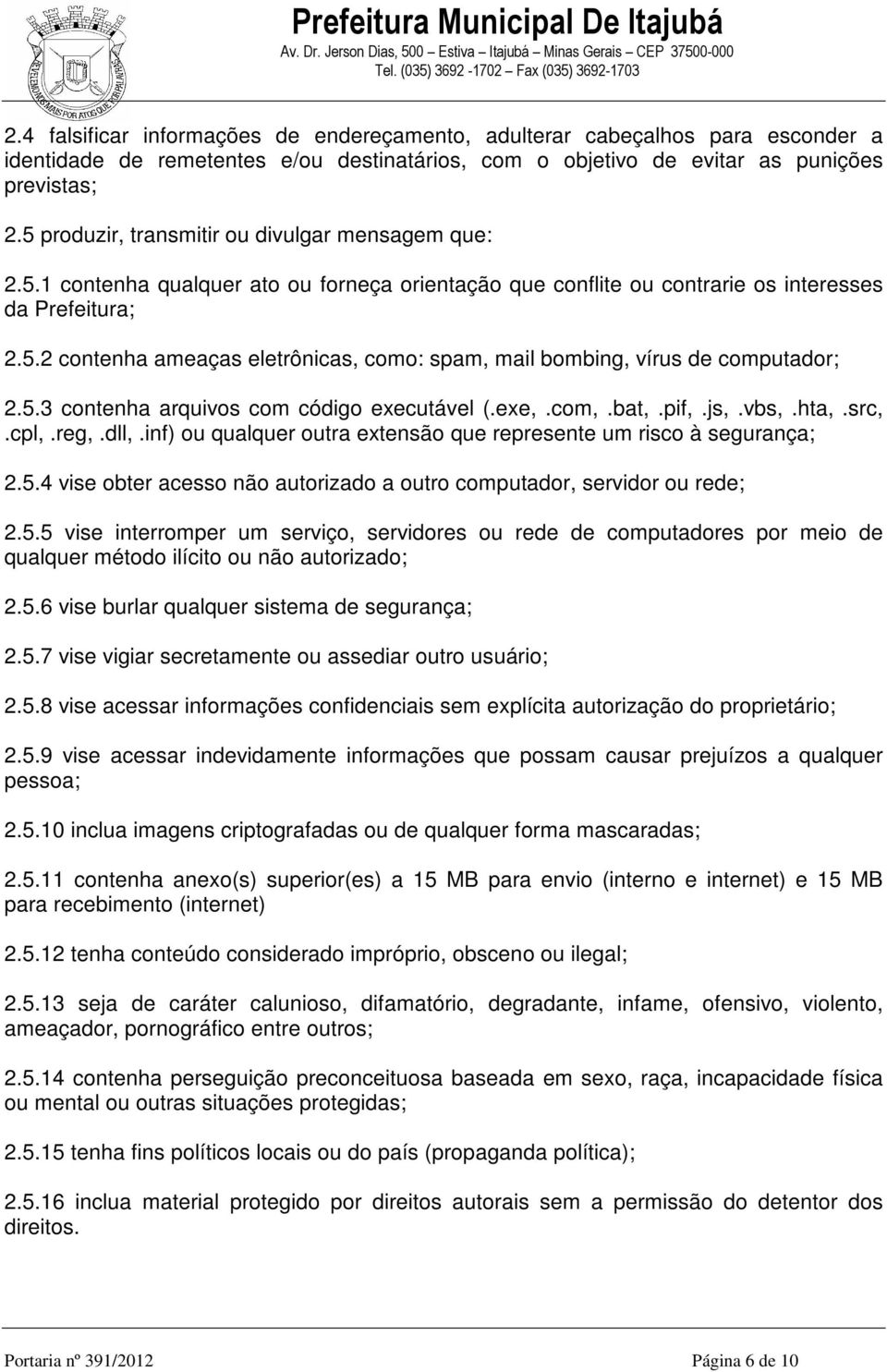 5.3 contenha arquivos com código executável (.exe,.com,.bat,.pif,.js,.vbs,.hta,.src,.cpl,.reg,.dll,.inf) ou qualquer outra extensão que represente um risco à segurança; 2.5.4 vise obter acesso não autorizado a outro computador, servidor ou rede; 2.