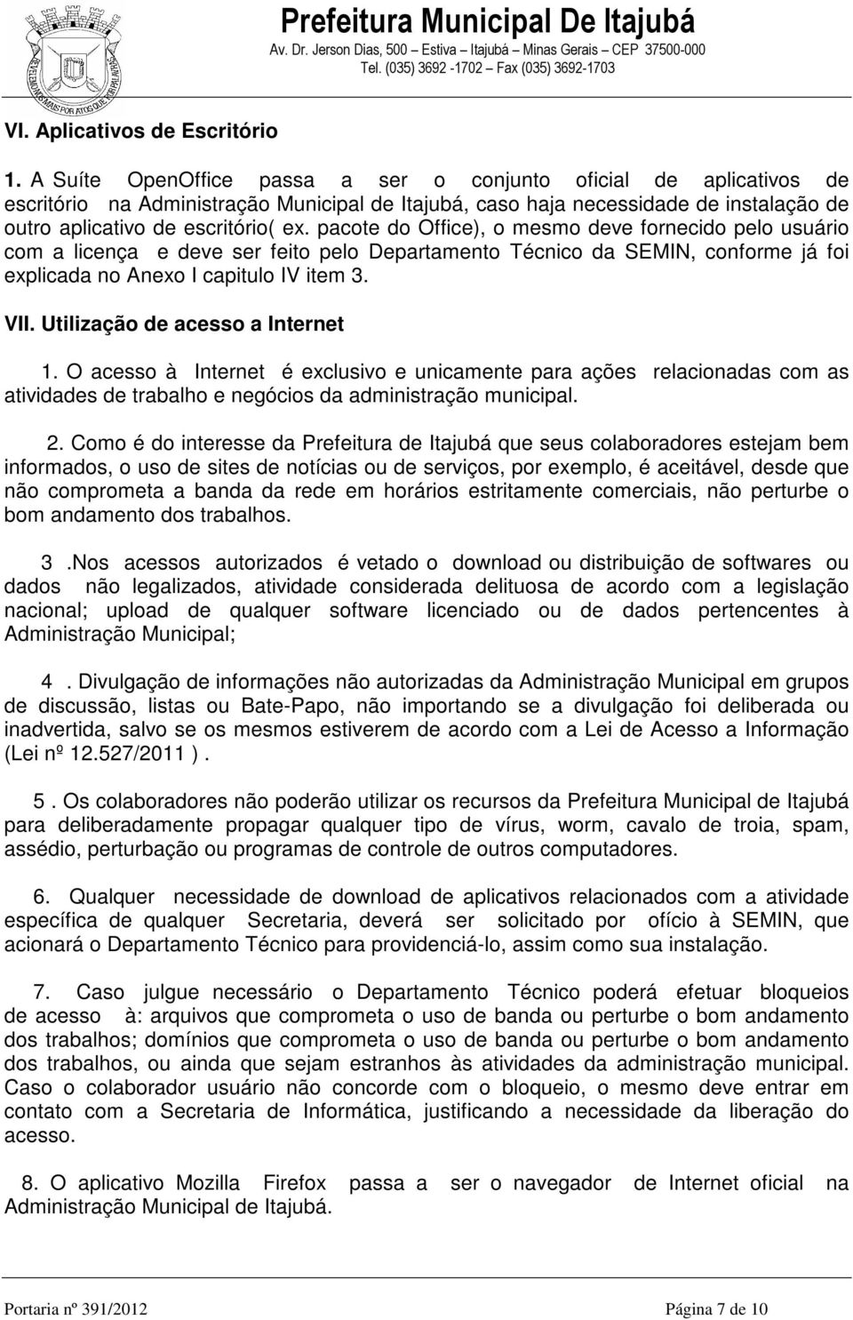 pacote do Office), o mesmo deve fornecido pelo usuário com a licença e deve ser feito pelo Departamento Técnico da SEMIN, conforme já foi explicada no Anexo I capitulo IV item 3. VII.