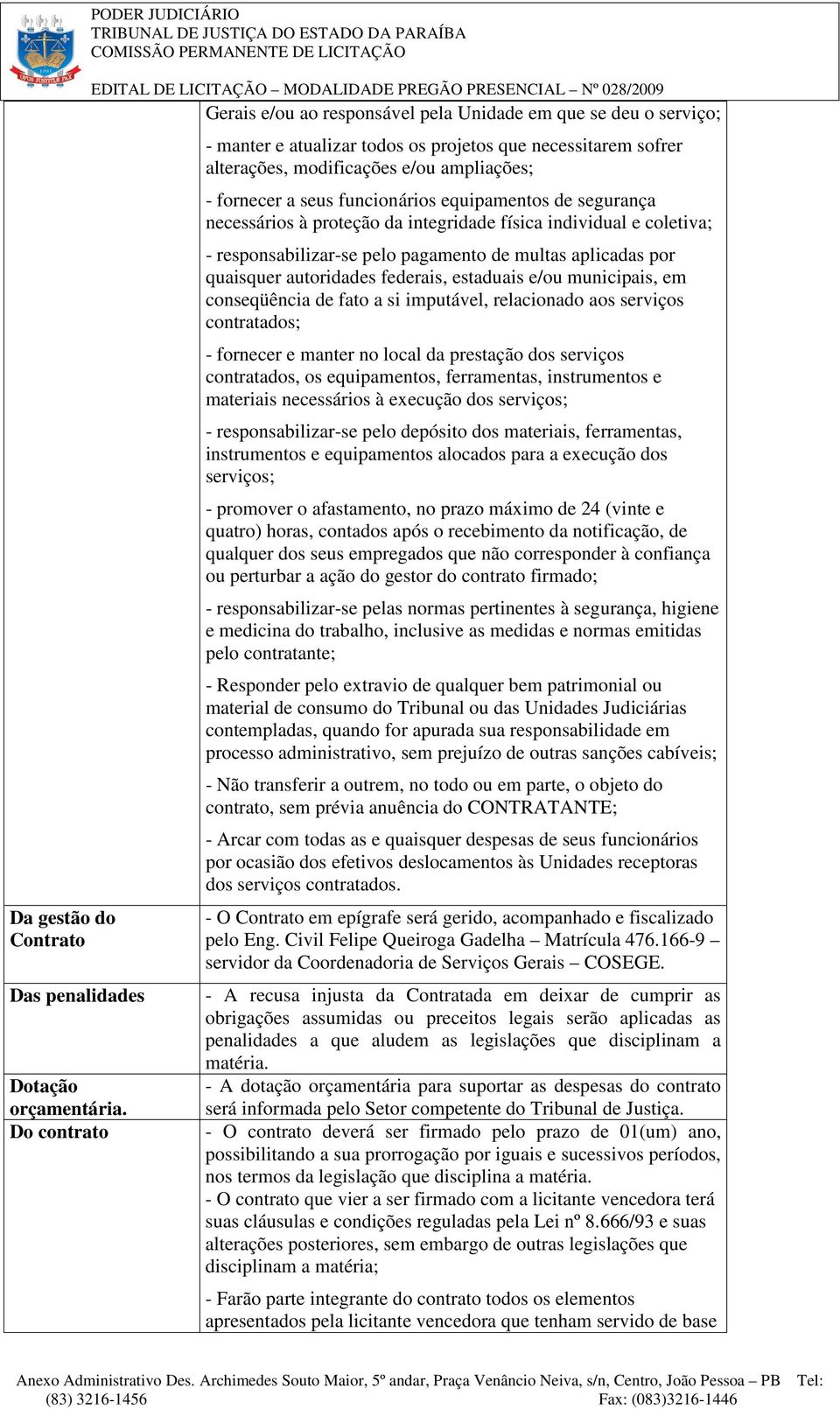 - fornecer a seus funcionários equipamentos de segurança necessários à proteção da integridade física individual e coletiva; - responsabilizar-se pelo pagamento de multas aplicadas por quaisquer