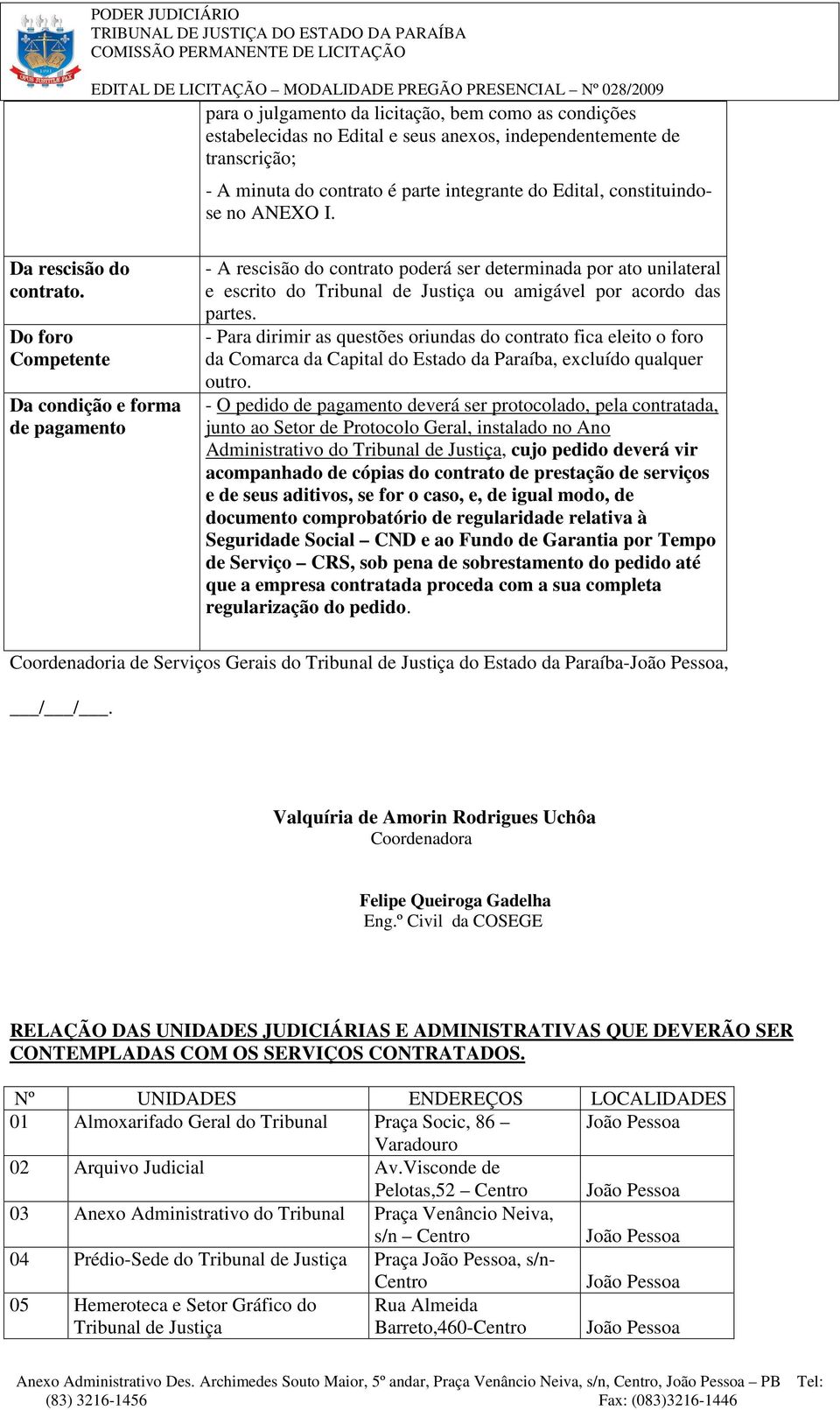 Do foro Competente Da condição e forma de pagamento - A rescisão do contrato poderá ser determinada por ato unilateral e escrito do Tribunal de Justiça ou amigável por acordo das partes.