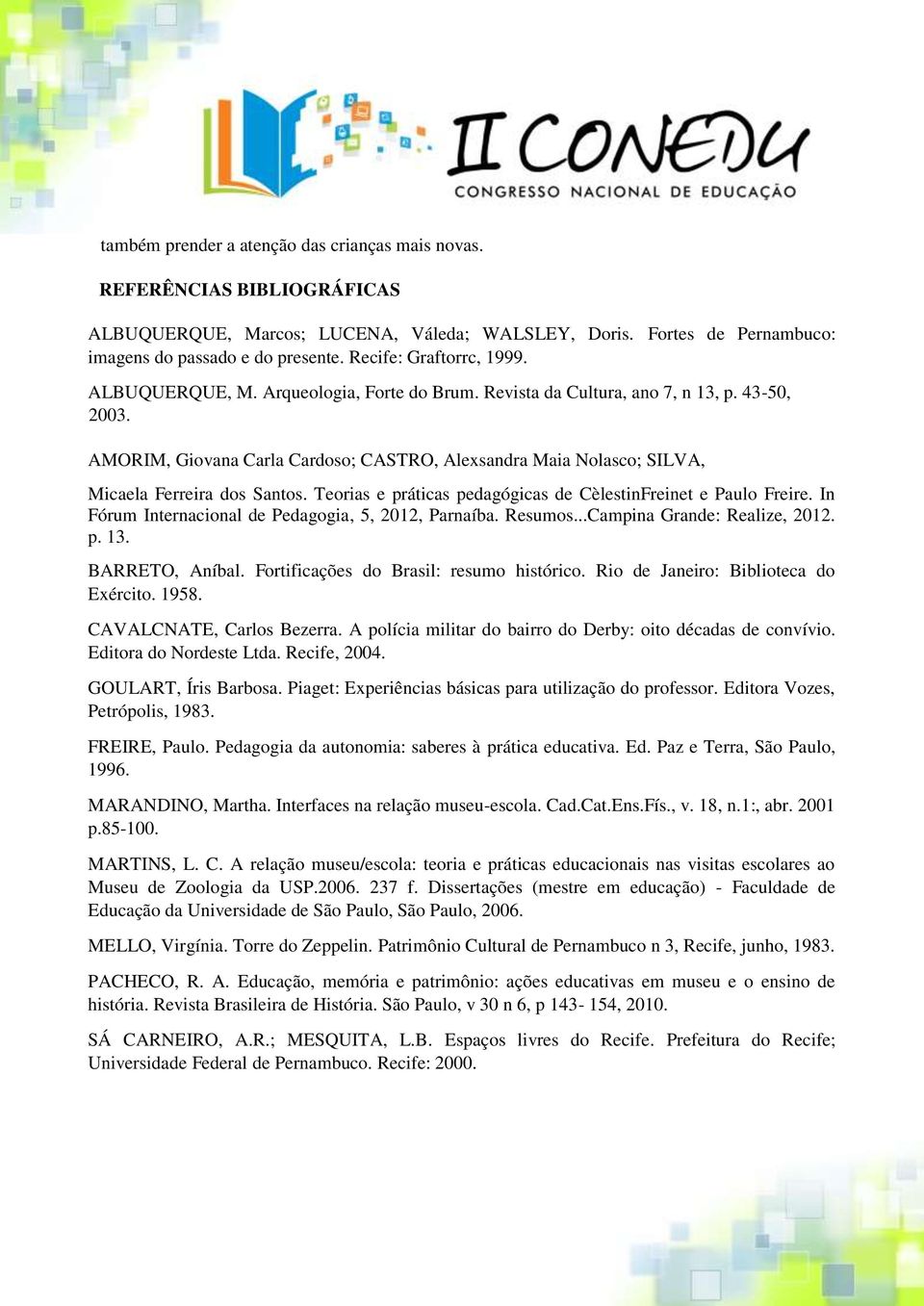 AMORIM, Giovana Carla Cardoso; CASTRO, Alexsandra Maia Nolasco; SILVA, Micaela Ferreira dos Santos. Teorias e práticas pedagógicas de CèlestinFreinet e Paulo Freire.