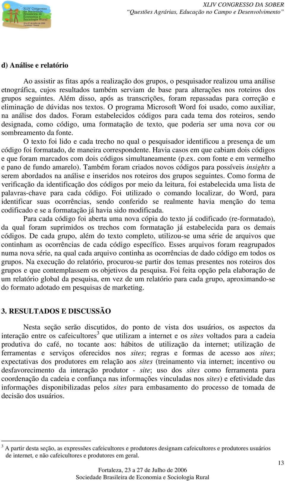 Foram estabelecidos códigos para cada tema dos roteiros, sendo designada, como código, uma formatação de texto, que poderia ser uma nova cor ou sombreamento da fonte.