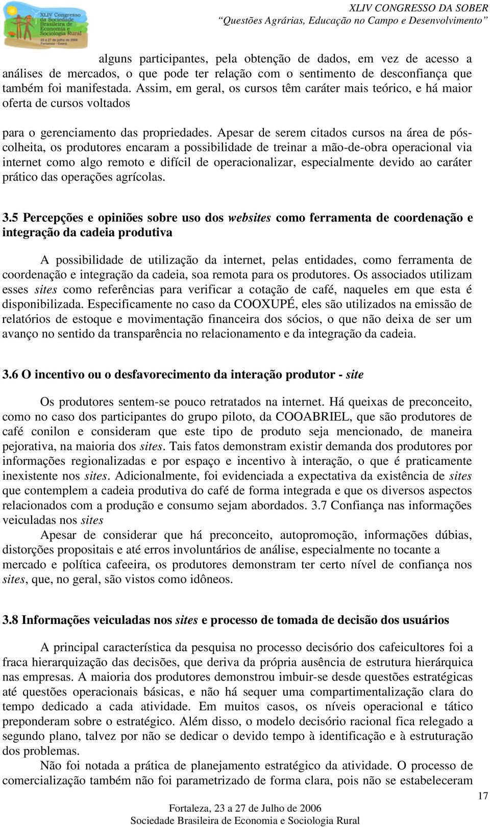 Apesar de serem citados cursos na área de póscolheita, os produtores encaram a possibilidade de treinar a mão-de-obra operacional via internet como algo remoto e difícil de operacionalizar,