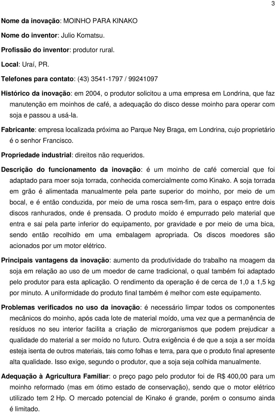 moinho para operar com soja e passou a usá-la. Fabricante: empresa localizada próxima ao Parque Ney Braga, em Londrina, cujo proprietário é o senhor Francisco.