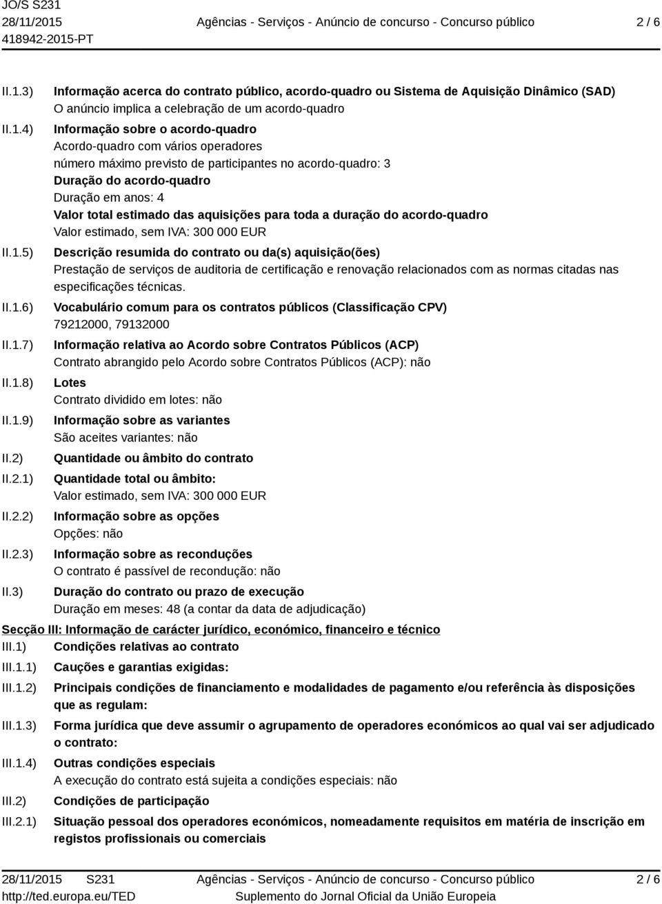 3) Informação acerca do contrato público, acordo-quadro ou Sistema de Aquisição Dinâmico (SAD) O anúncio implica a celebração de um acordo-quadro Informação sobre o acordo-quadro Acordo-quadro com