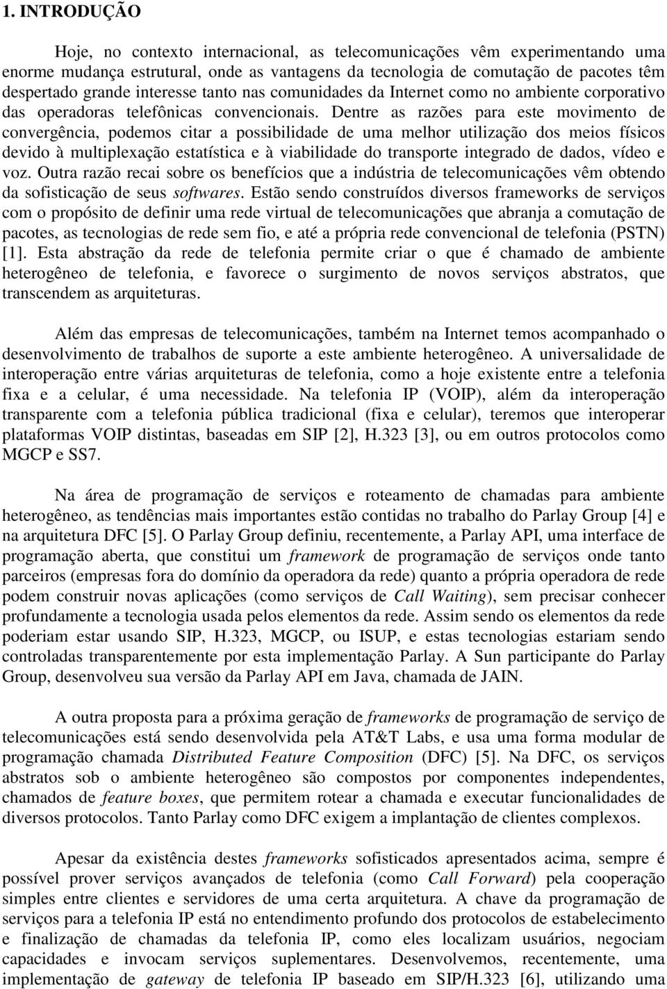 Dentre as razões para este movimento de convergência, podemos citar a possibilidade de uma melhor utilização dos meios físicos devido à multiplexação estatística e à viabilidade do transporte