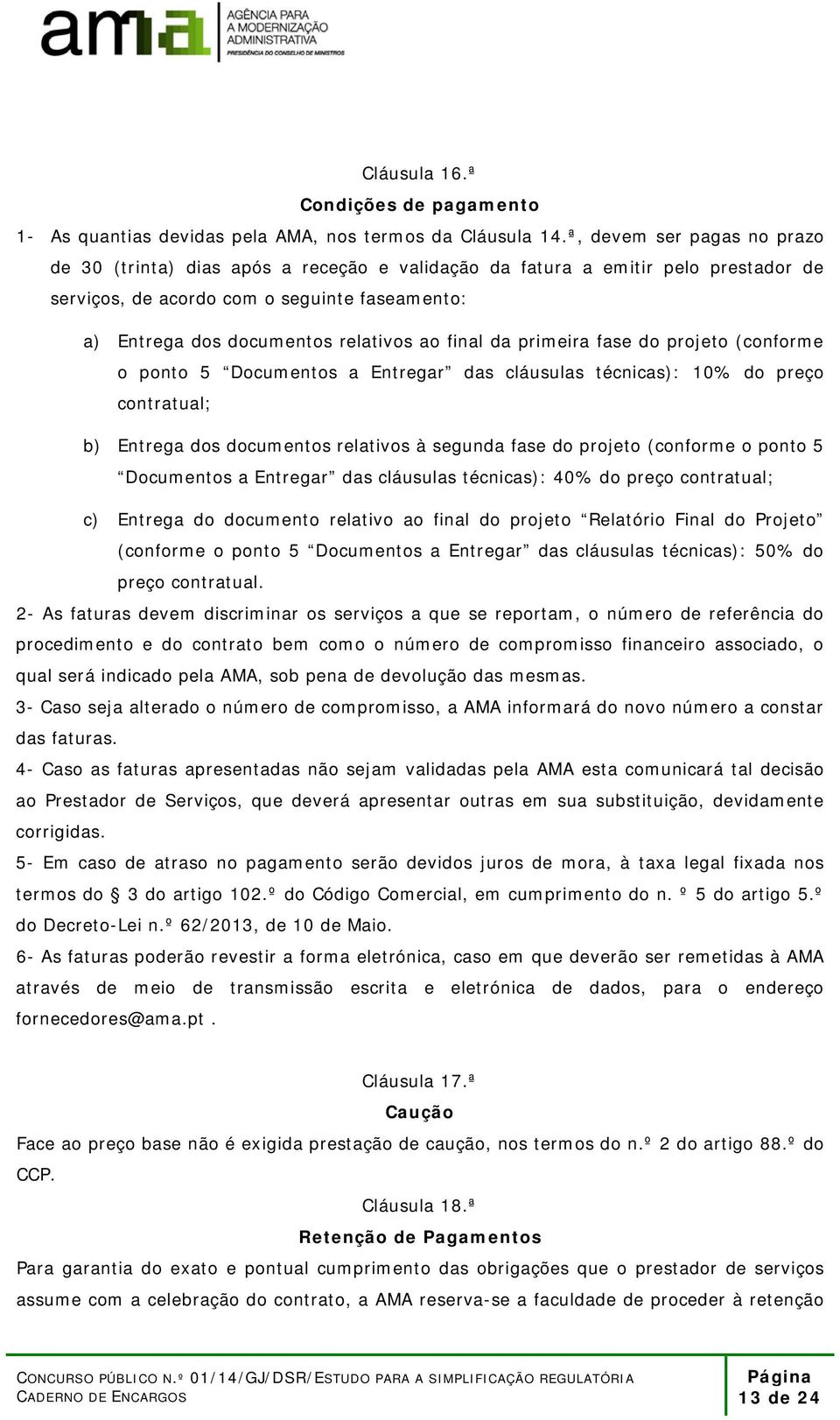 final da primeira fase do projeto (conforme o ponto 5 Documentos a Entregar das cláusulas técnicas): 10% do preço contratual; b) Entrega dos documentos relativos à segunda fase do projeto (conforme o