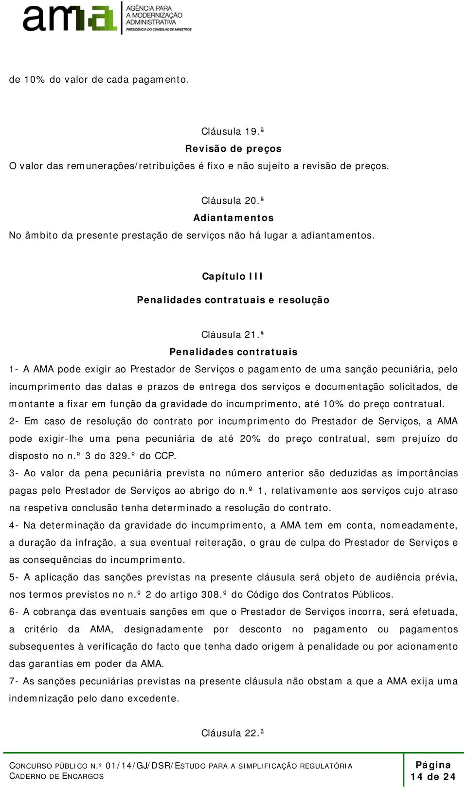 ª Penalidades contratuais 1- A AMA pode exigir ao Prestador de Serviços o pagamento de uma sanção pecuniária, pelo incumprimento das datas e prazos de entrega dos serviços e documentação solicitados,