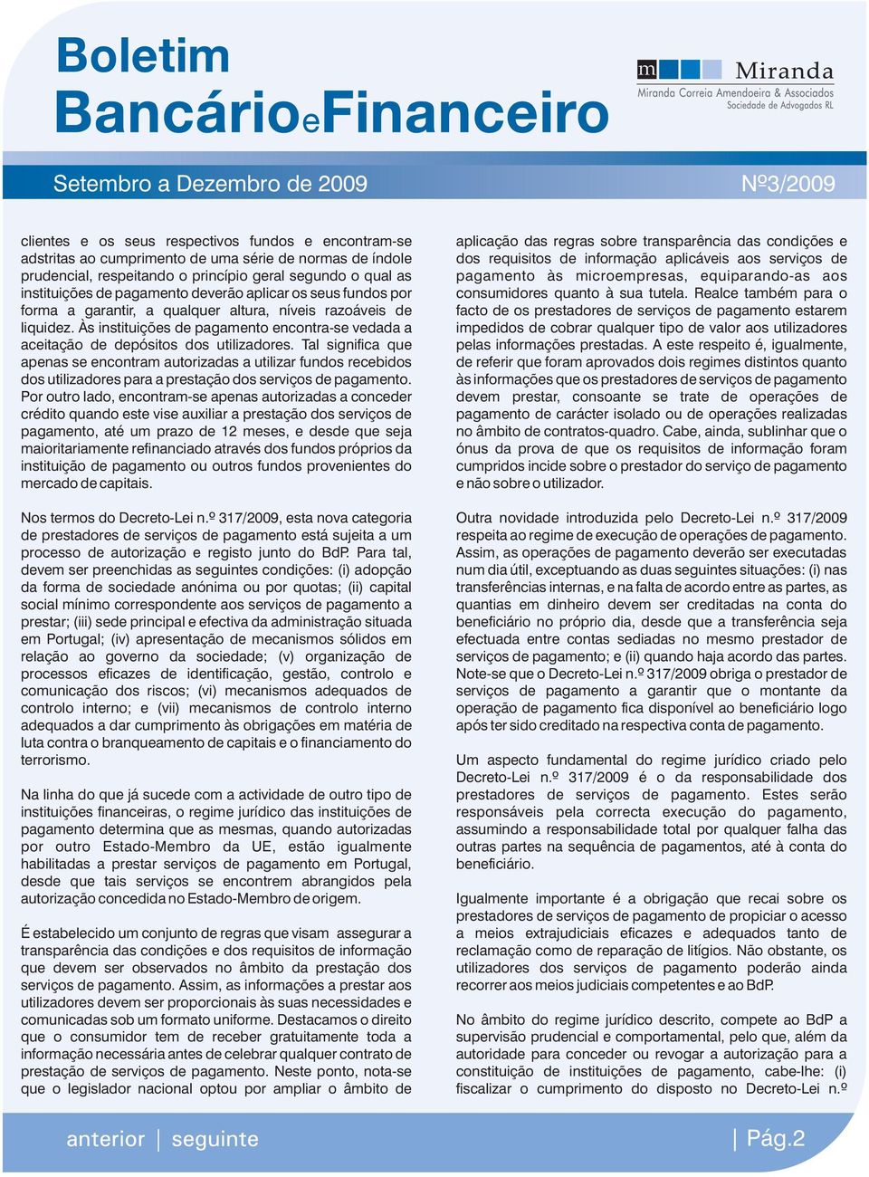 Tal significa que apenas se encontram autorizadas a utilizar fundos recebidos dos utilizadores para a prestação dos serviços de pagamento.