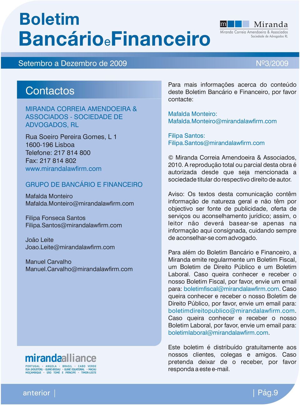 com Manuel Carvalho Manuel.Carvalho@mirandalawfirm.com Para mais informações acerca do conteúdo deste Boletim Bancário e Financeiro, por favor contacte: Mafalda Monteiro: Mafalda.