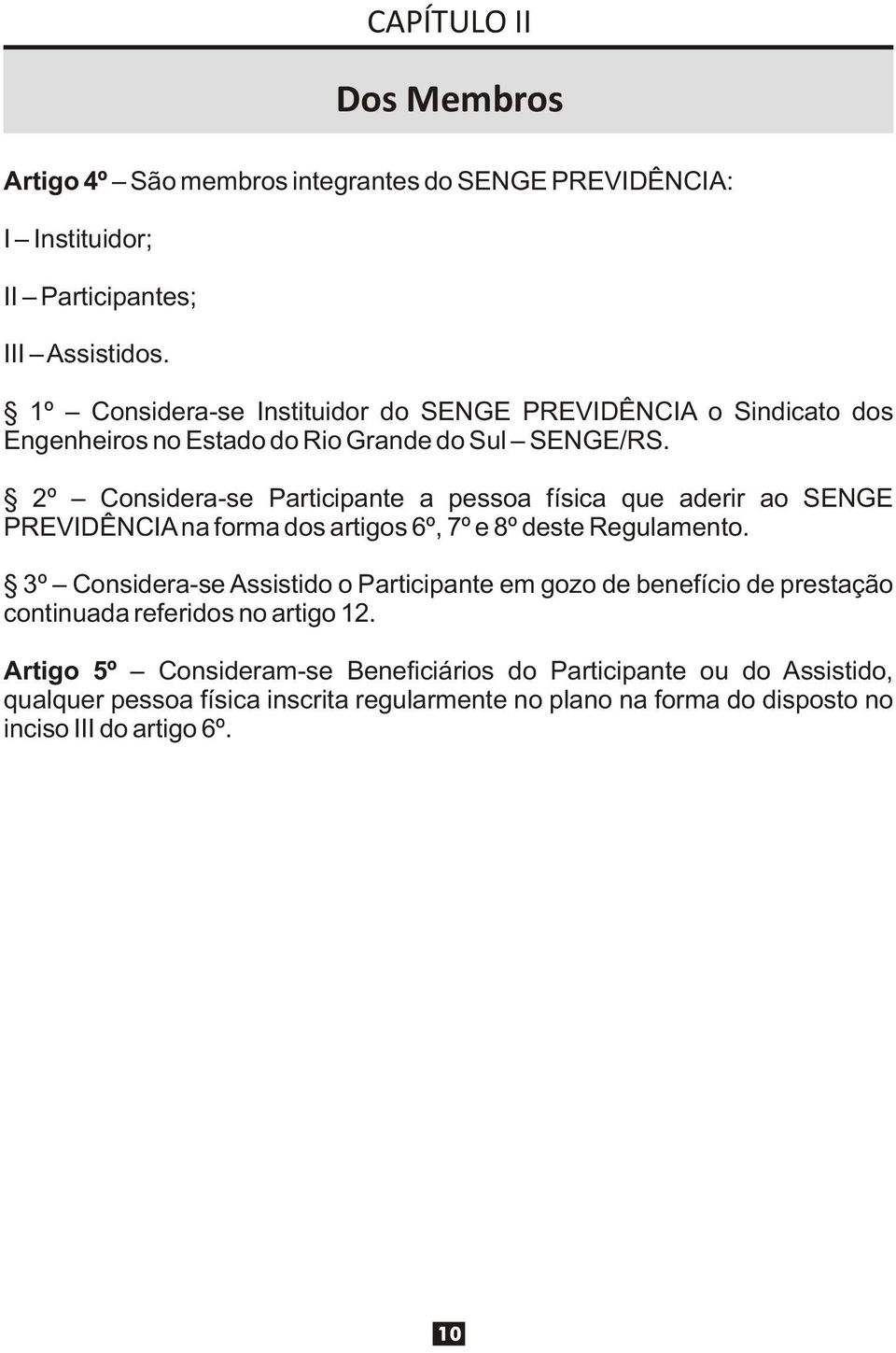 2º Considera-se Participante a pessoa física que aderir ao SENGE PREVIDÊNCIA na forma dos artigos 6º, 7º e 8º deste Regulamento.