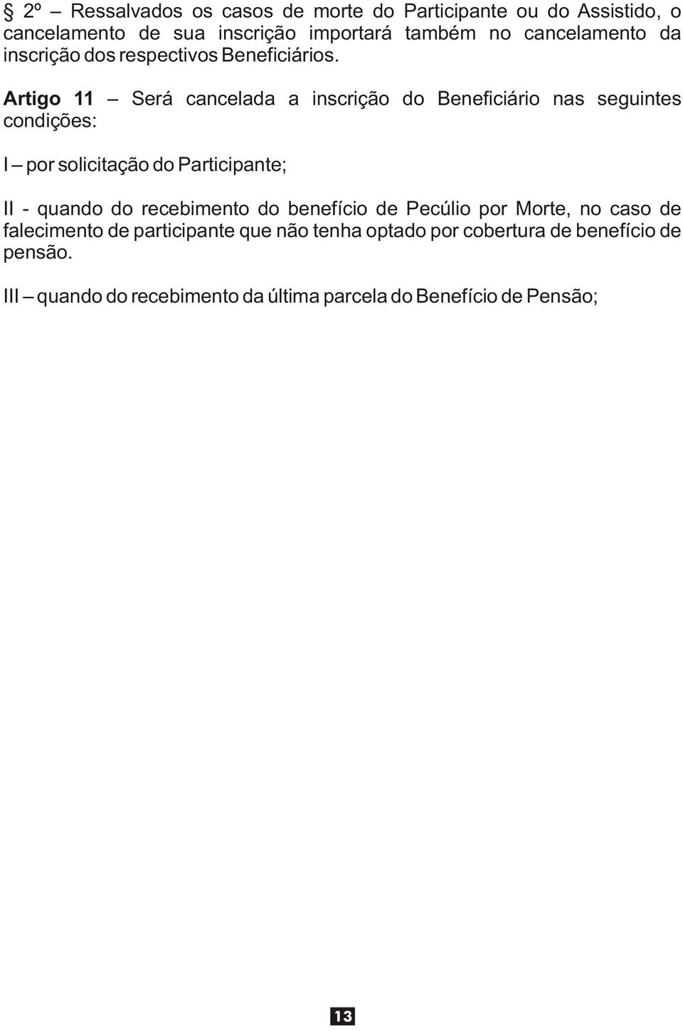 Artigo 11 Será cancelada a inscrição do Beneficiário nas seguintes condições: I por solicitação do Participante; II - quando do