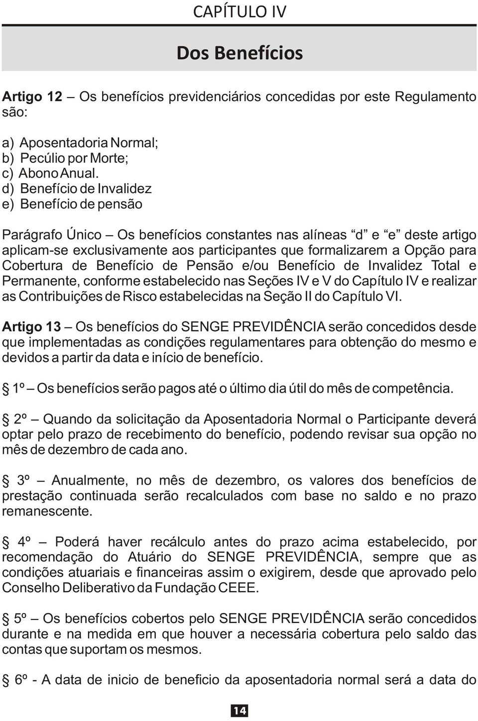 Cobertura de Benefício de Pensão e/ou Benefício de Invalidez Total e Permanente, conforme estabelecido nas Seções IV e V do Capítulo IV e realizar as Contribuições de Risco estabelecidas na Seção II