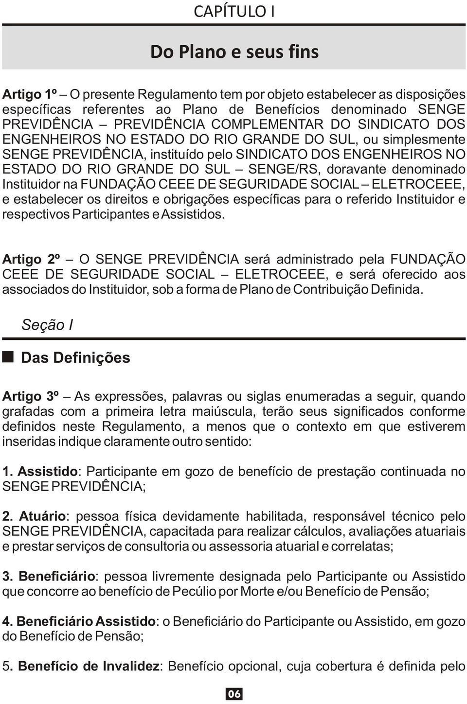 doravante denominado Instituidor na FUNDAÇÃO CEEE DE SEGURIDADE SOCIAL ELETROCEEE, e estabelecer os direitos e obrigações específicas para o referido Instituidor e respectivos Participantes e