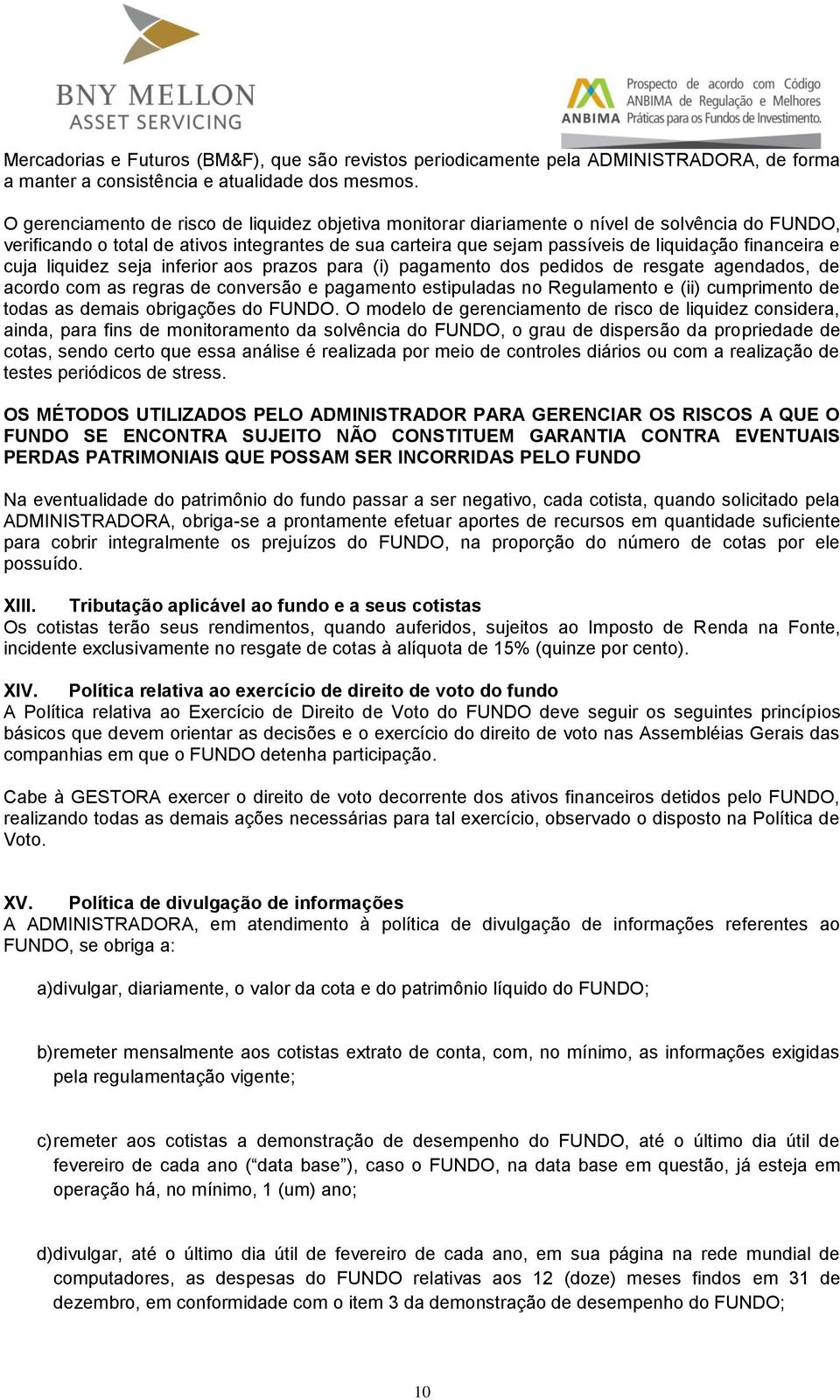 financeira e cuja liquidez seja inferior aos prazos para (i) pagamento dos pedidos de resgate agendados, de acordo com as regras de conversão e pagamento estipuladas no Regulamento e (ii) cumprimento