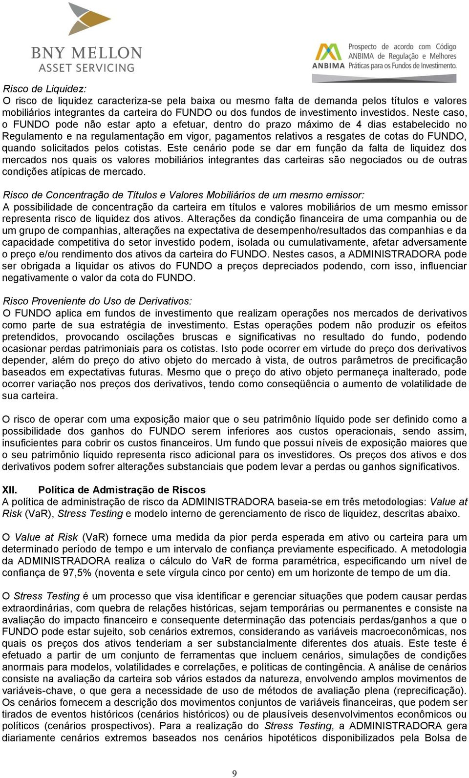 Neste caso, o FUNDO pode não estar apto a efetuar, dentro do prazo máximo de 4 dias estabelecido no Regulamento e na regulamentação em vigor, pagamentos relativos a resgates de cotas do FUNDO, quando