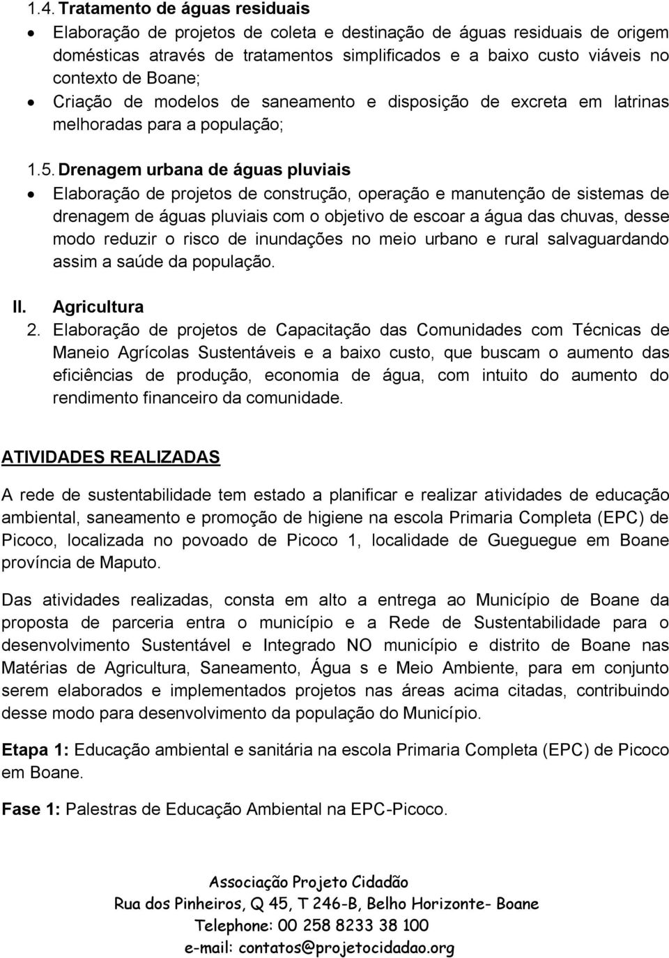 Drenagem urbana de águas pluviais Elaboração de projetos de construção, operação e manutenção de sistemas de drenagem de águas pluviais com o objetivo de escoar a água das chuvas, desse modo reduzir