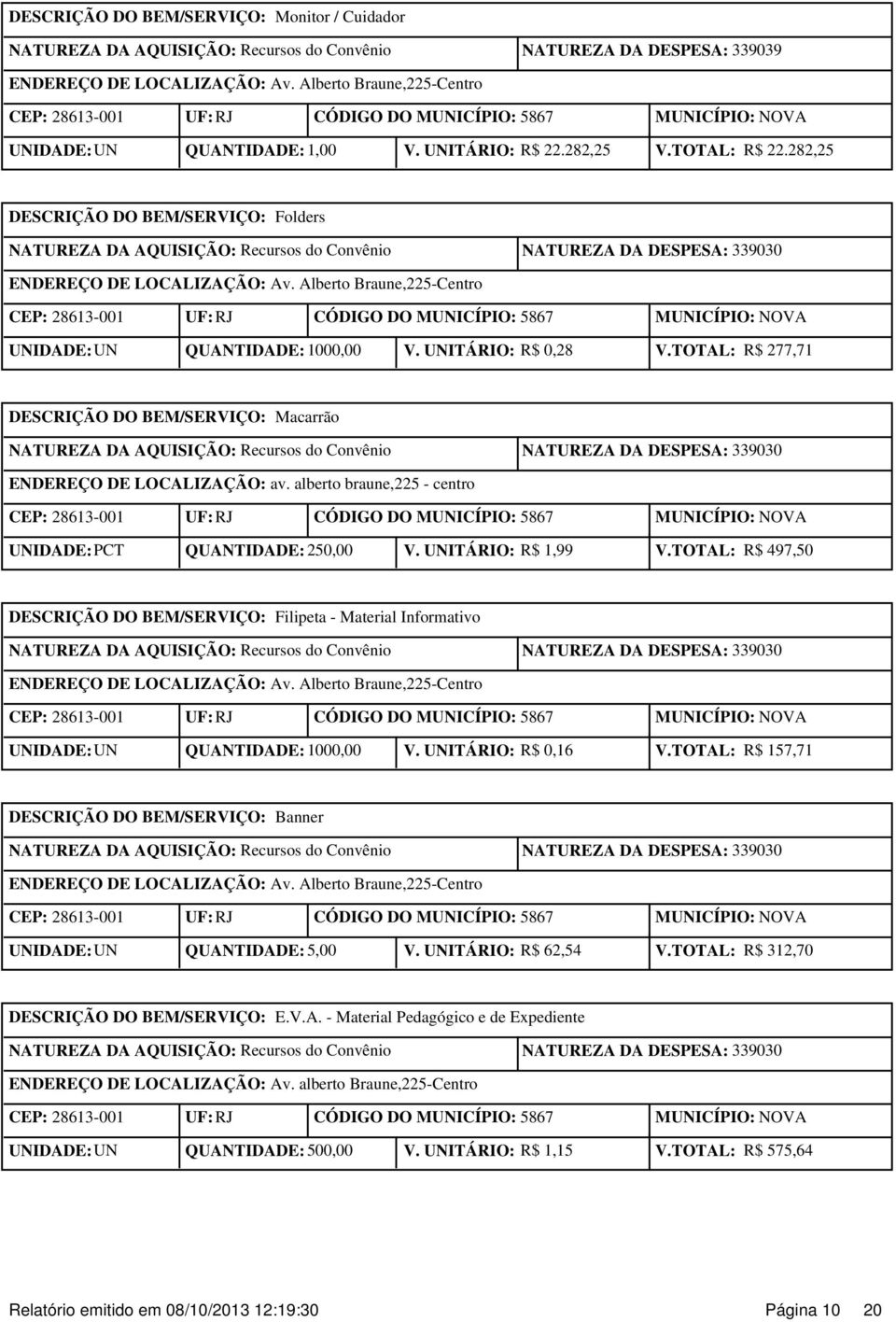 TOTAL: R$ 497,50 Filipeta - Material Informativo UNIDADE: UN QUANTIDADE: 1000,00 V. UNITÁRIO: R$ 0,16 V.TOTAL: R$ 157,71 Banner UNIDADE: UN QUANTIDADE: 5,00 V.