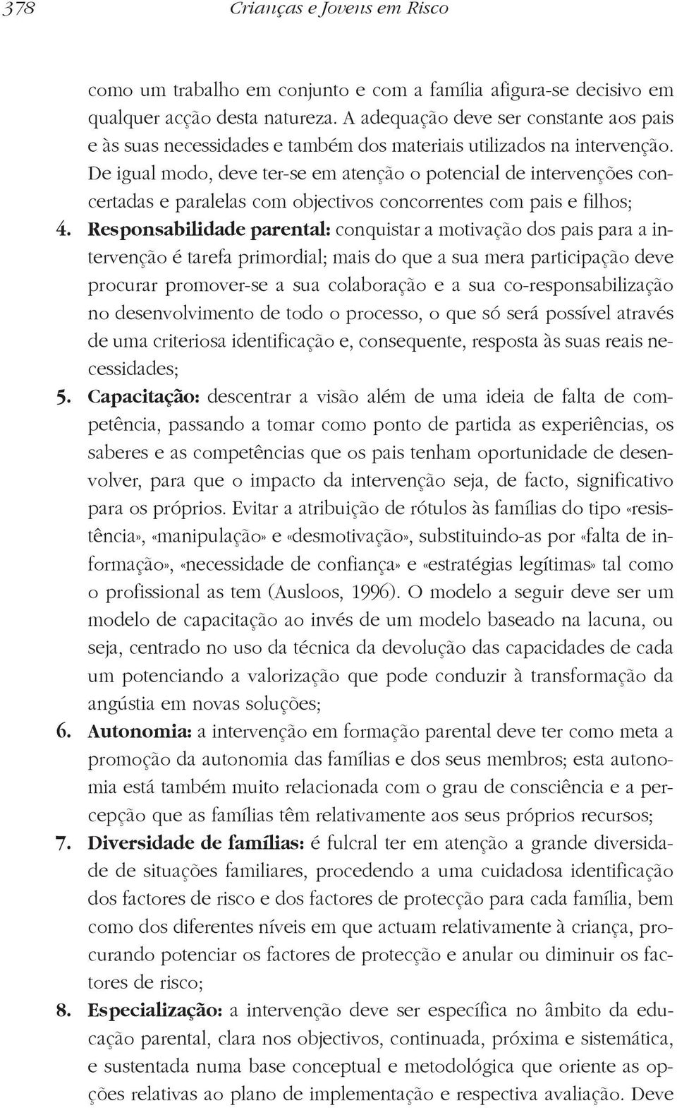 De igual modo, deve ter-se em atenção o potencial de intervenções concertadas e paralelas com objectivos concorrentes com pais e filhos; 4.