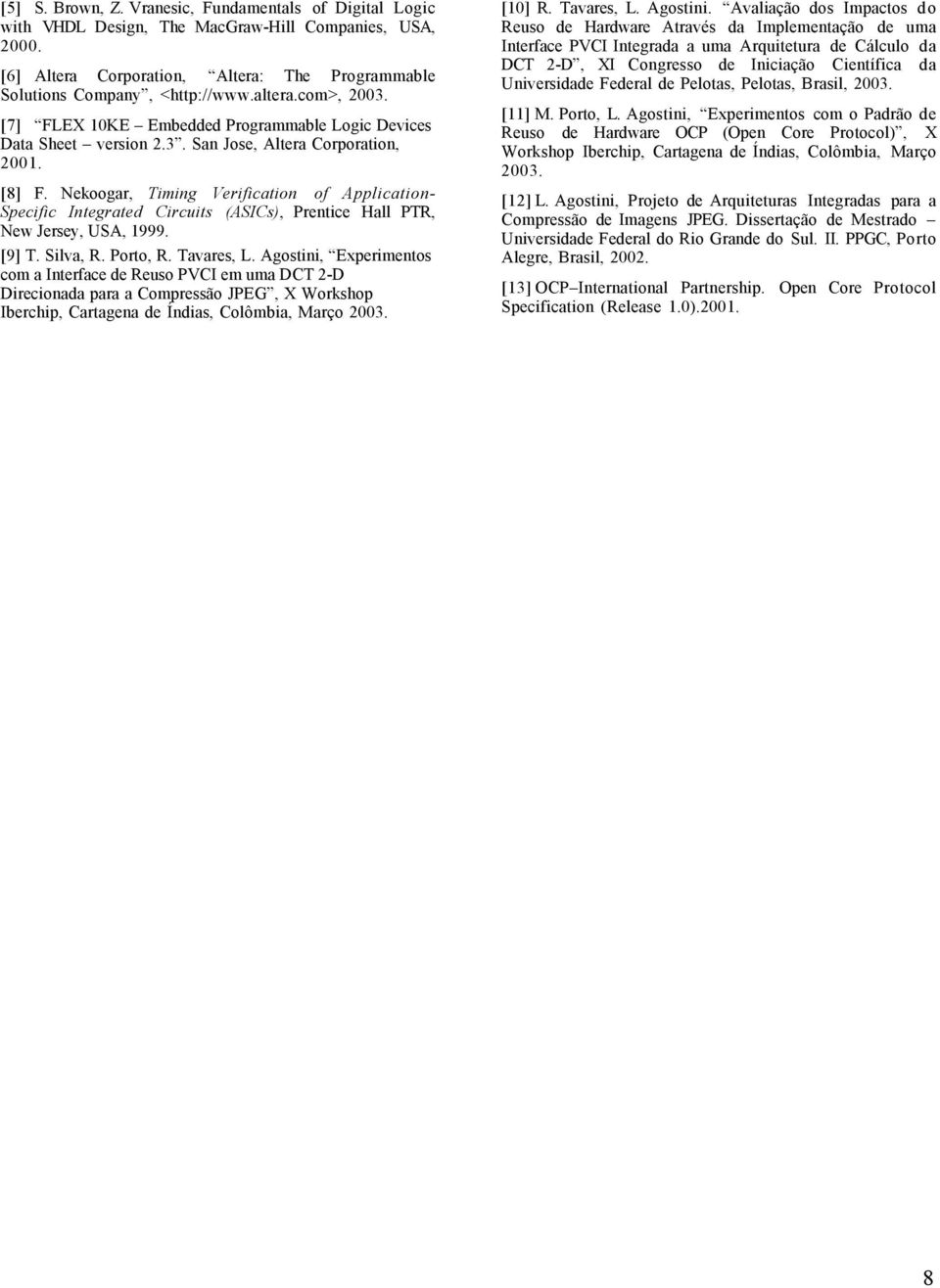 Nekoogar, Timing Verification of Application- Specific Integrated Circuits (ASICs), Prentice Hall PTR, New Jersey, USA, 1999. [9] T. Silva, R. Porto, R. Tavares, L.