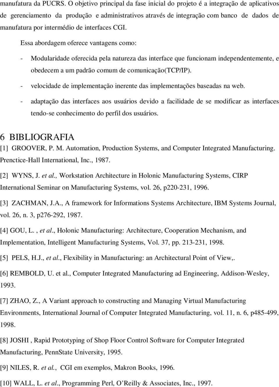 interfaces CGI. Essa abordagem oferece vantagens como: - Modularidade oferecida pela natureza das interface que funcionam independentemente, e obedecem a um padrão comum de comunicação(tcp/ip).