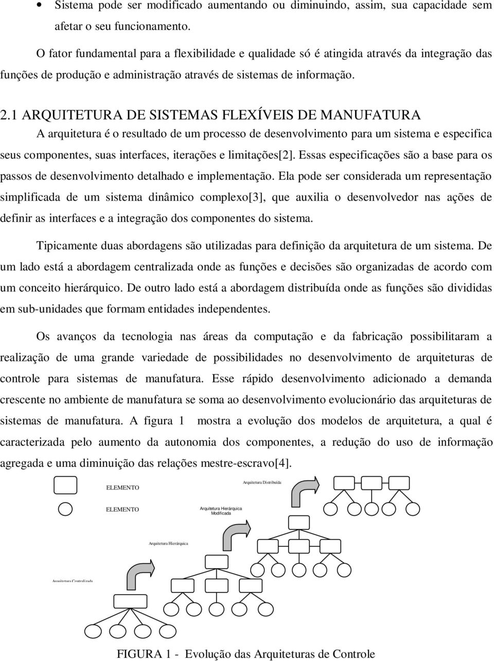 1 ARQUITETURA DE SISTEMAS FLEXÍVEIS DE MANUFATURA A arquitetura é o resultado de um processo de desenvolvimento para um sistema e especifica seus componentes, suas interfaces, iterações e