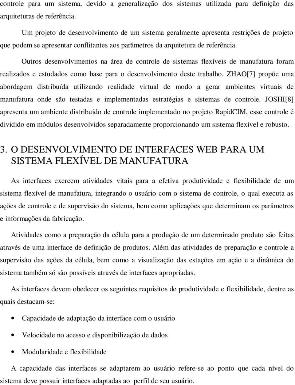 Outros desenvolvimentos na área de controle de sistemas flexíveis de manufatura foram realizados e estudados como base para o desenvolvimento deste trabalho.