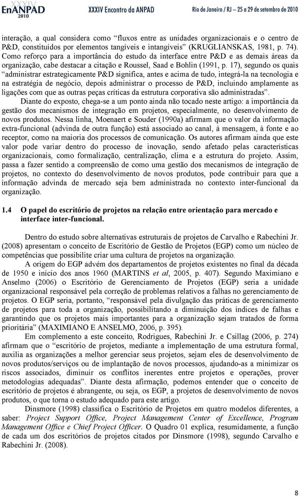 17), segundo os quais administrar estrategicamente P&D significa, antes e acima de tudo, integrá-la na tecnologia e na estratégia de negócio, depois administrar o processo de P&D, incluindo