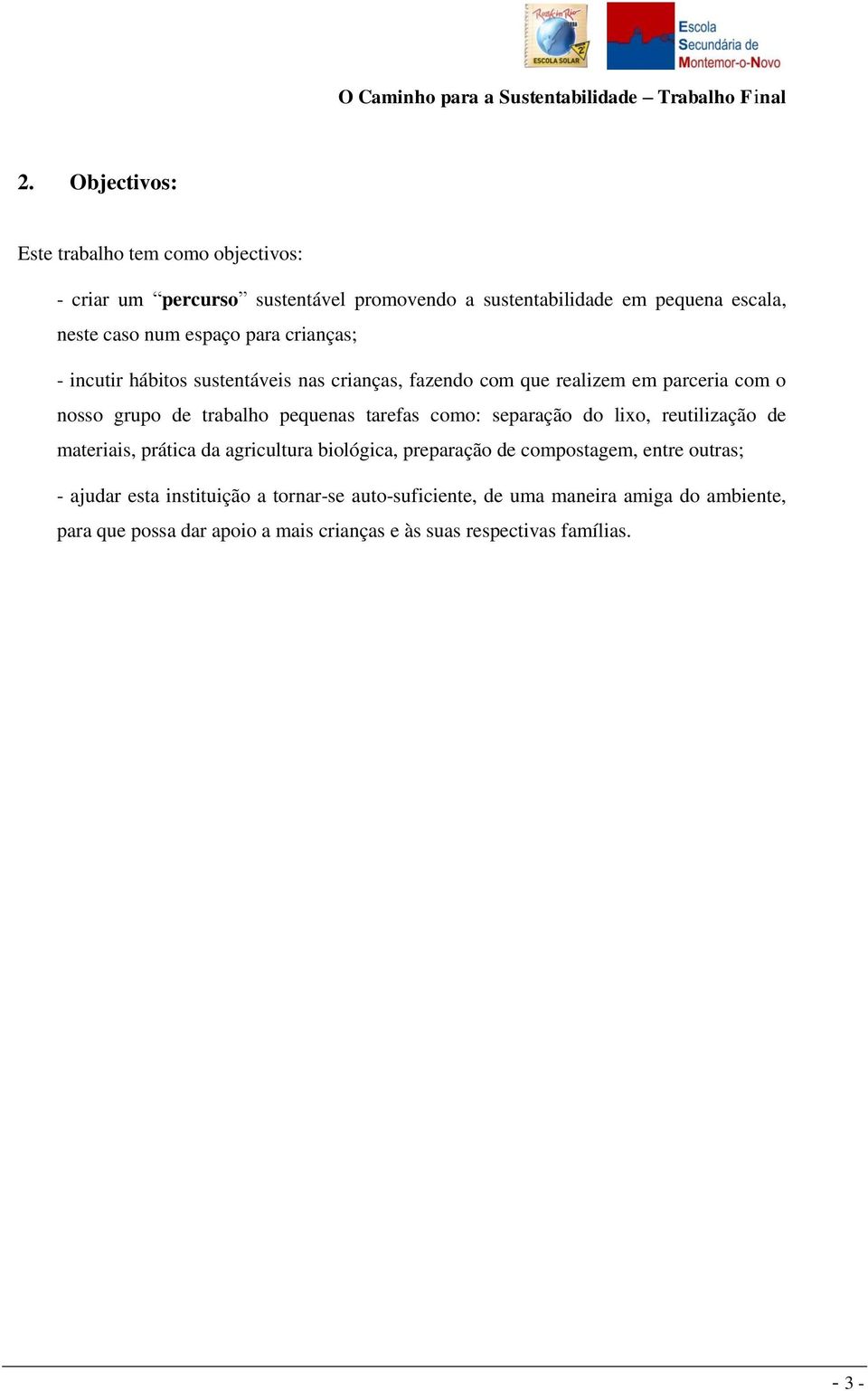 tarefas como: separação do lio, reutilização de materiais, prática da agricultura biológica, preparação de compostagem, entre outras; - ajudar esta