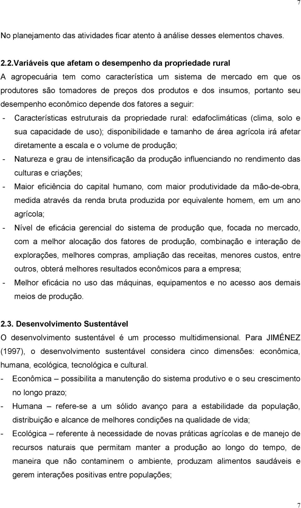 seu desempenho econômico depende dos fatores a seguir: - Características estruturais da propriedade rural: edafoclimáticas (clima, solo e sua capacidade de uso); disponibilidade e tamanho de área