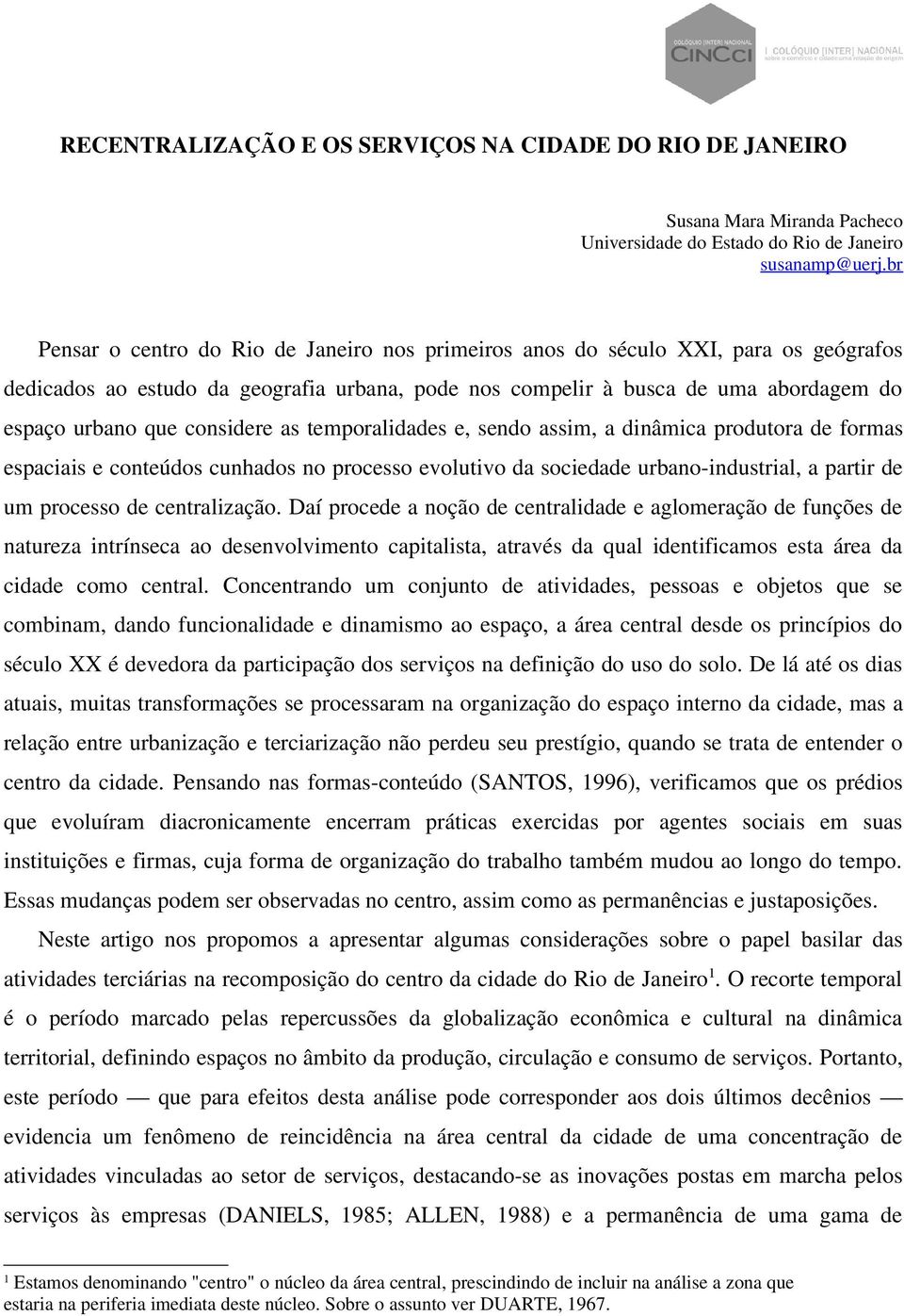 considere as temporalidades e, sendo assim, a dinâmica produtora de formas espaciais e conteúdos cunhados no processo evolutivo da sociedade urbano-industrial, a partir de um processo de