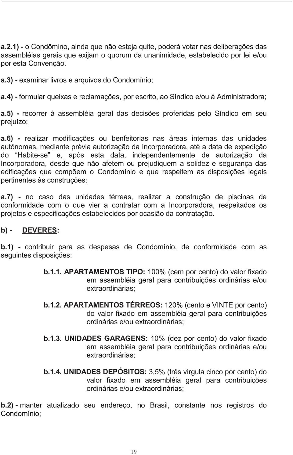 6) - realizar modificações ou benfeitorias nas áreas internas das unidades autônomas, mediante prévia autorização da Incorporadora, até a data de expedição do Habite-se e, após esta data,