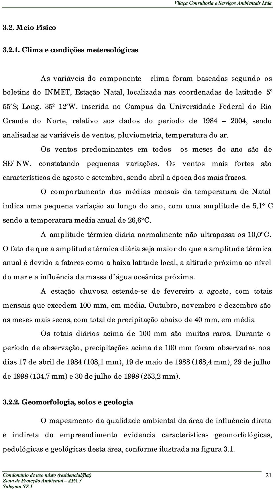 35º 12 W, inserida no Campus da Universidade Federal do Rio Grande do Norte, relativo aos dados do período de 1984 2004, sendo analisadas as variáveis de ventos, pluviometria, temperatura do ar.