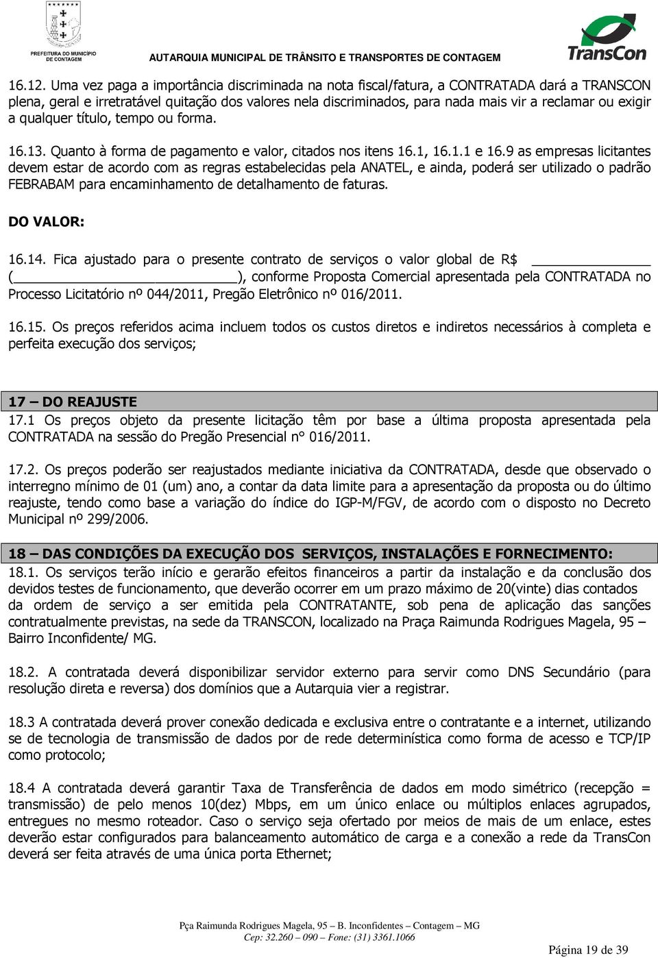 exigir a qualquer título, tempo ou forma. 16.13. Quanto à forma de pagamento e valor, citados nos itens 16.1, 16.1.1 e 16.